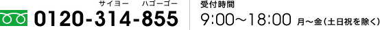 フリーダイヤル 0120-314-855（サイヨー ハゴーゴー） 受付時間 平日 9:00～18:00