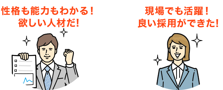 性格も能力もわかる！欲しい人材だ！　現場でも活躍！良い採用ができた！