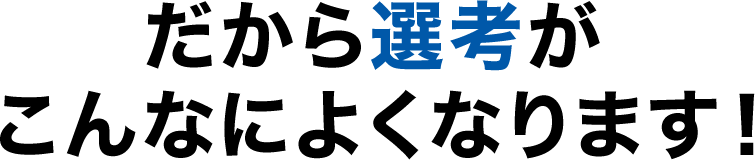 だから選考がこんなによくなります!